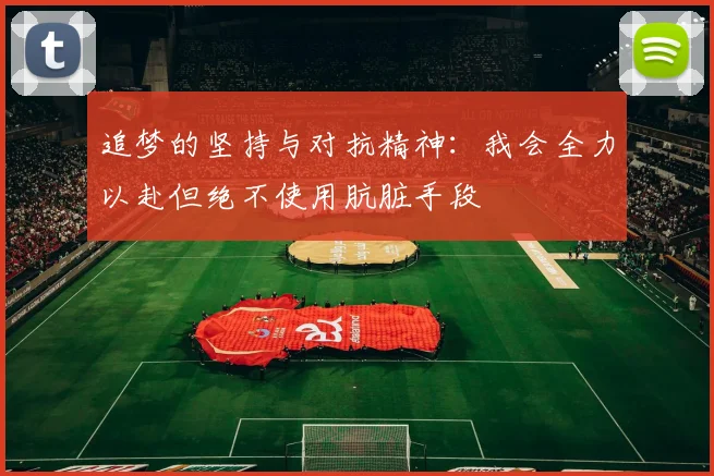 追梦的坚持与对抗精神：我会全力以赴但绝不使用肮脏手段